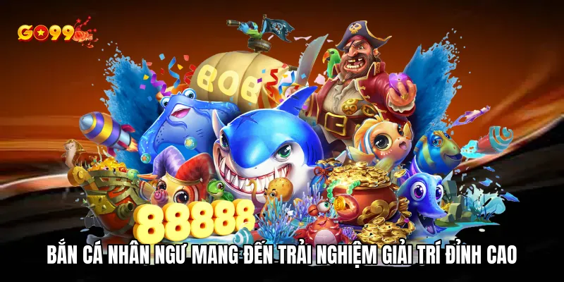 Bắn cá nhân ngư mang đến trải nghiệm giải trí đỉnh cao