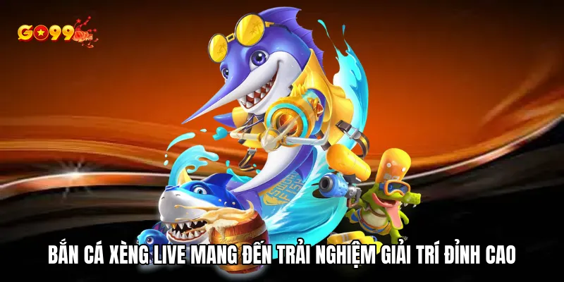 Bắn cá xèng live mang đến trải nghiệm giải trí đỉnh cao