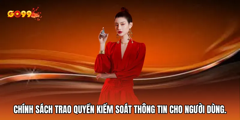 Chính sách hiện đại trao toàn quyền kiểm soát thông tin cho người dùng
