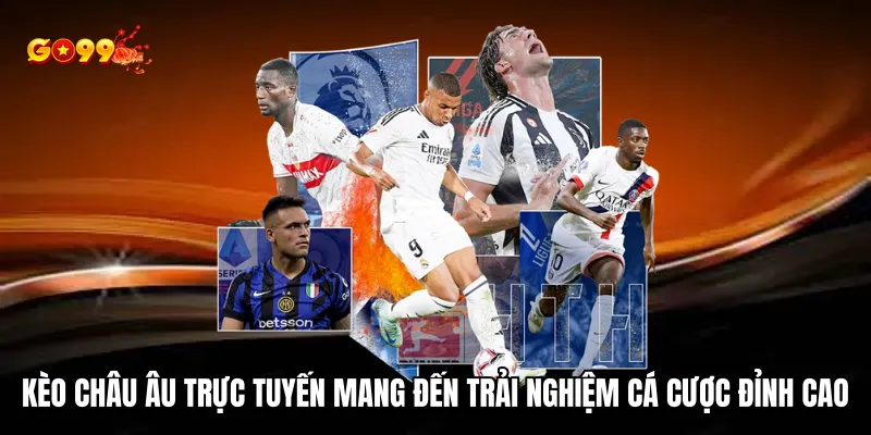 Kèo châu Âu mang đến trải nghiệm cá cược đỉnh cao