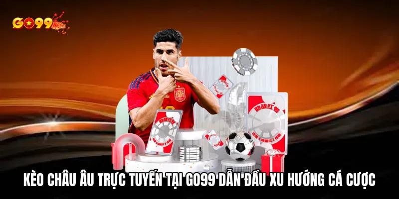 Kèo châu Âu trực tuyến dẫn đầu xu hướng cá cược