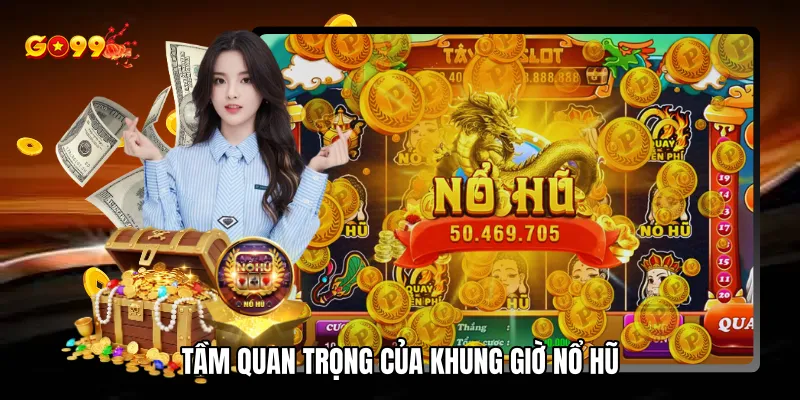 Tầm quan trọng của khung giờ nổ hũ