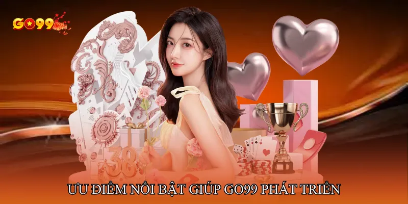 Ưu điểm nổi bật giúp GO99 phát triển
